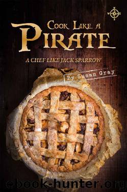 Cook Like A Pirate: A Chef Like Jack Sparrow by Susan Gray