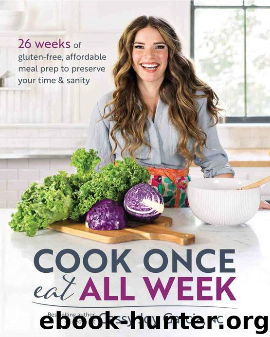 Cook Once, Eat All Week: 26 Weeks of Gluten-Free, Affordable Meal Prep to Preserve Your Time & Sanity by Cassy Joy Garcia