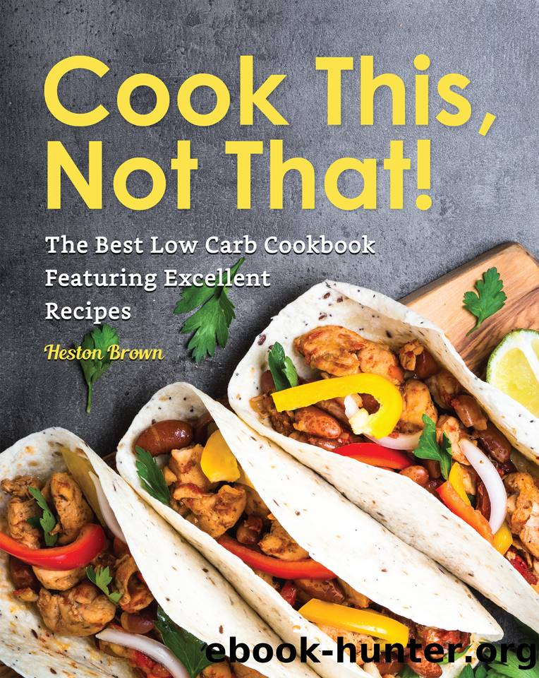 Cook This, Not That!: The Best Low Carb Cookbook Featuring Excellent Recipes by Brown Heston