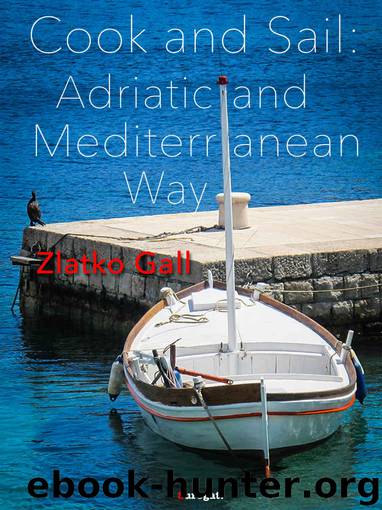 Cook and Sail: Adriatic and Mediterranean Way by Gall Zlatko