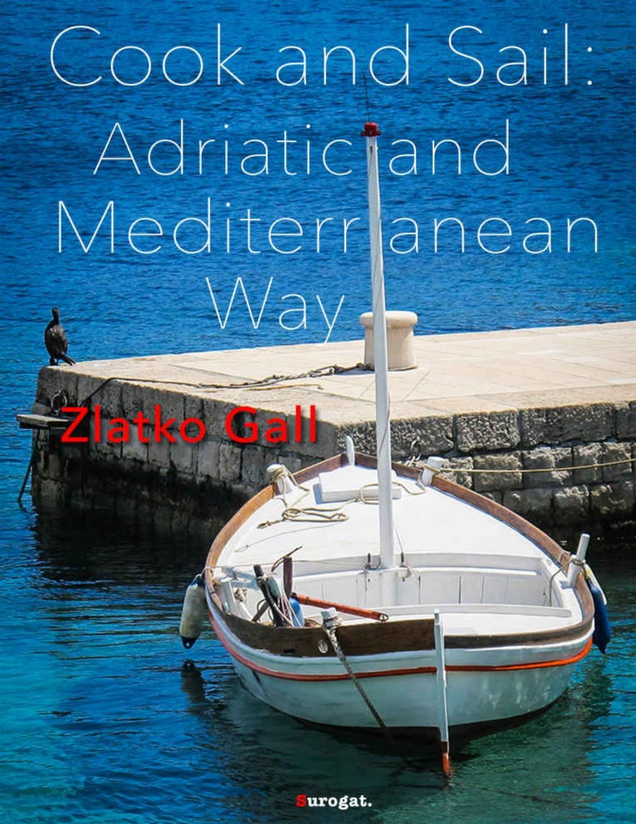 Cook and Sail: Adriatic and Mediterranean Way: Cooking on a Boat by Zlatko Gall