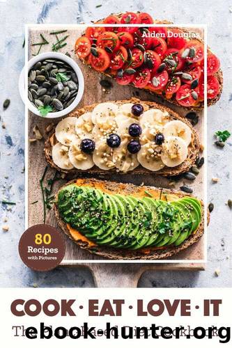 Cook. Eat. Love it: The Plant- Based Diet Cookbook. 80 Recipes with Pictures by Douglas Aiden