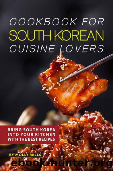 Cookbook for South Korean Cuisine Lovers: Bring South Korea into Your Kitchen with the Best Recipes by Molly Mills
