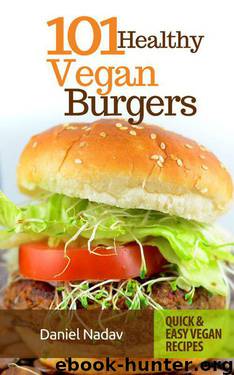 Cookbook: 101 healthy Vegan Burgers Recipes (Quick & Easy Grilled, Fried, Baked Vegan Recipes Books) by Nadav Daniel