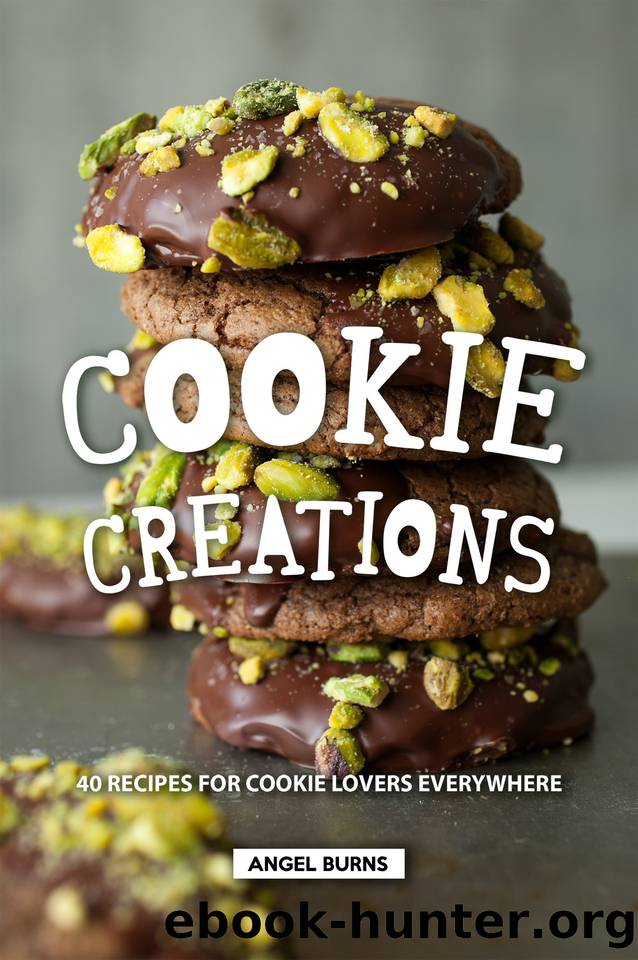 Cookie Creations: 40 Recipes for Cookie Lovers Everywhere by Burns Angel