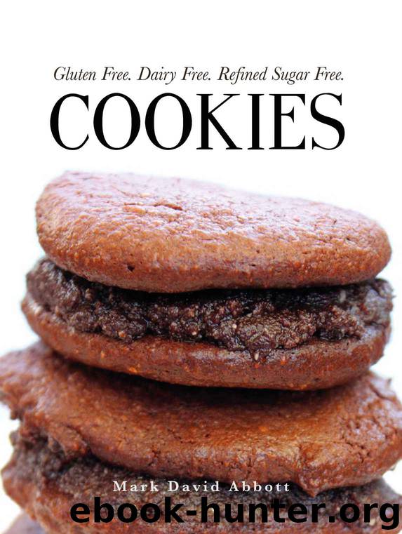 Cookies: Gluten Free, Dairy Free, Refined Sugar Free by Mark David Abbott