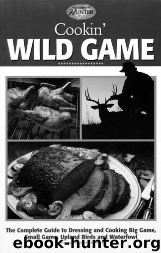 Cookin' Wild Game: The Complete Guide to Dressing and Cooking Big Game, Small Game, Upland Birds and Waterfowl (The Complete Hunter) by Teresa Marrone