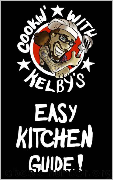 Cookin' With Kelby's Easy Kitchen Guide!: "It's Not Gourmet, It's Kelby Ray! by Kelby Ray Caldwell