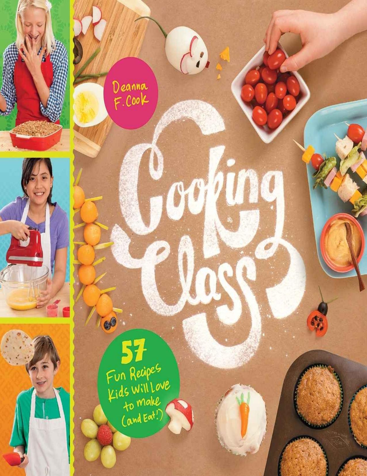Cooking Class: 57 Fun Recipes Kids Will Love to Make (and Eat!) by Deanna F. Cook