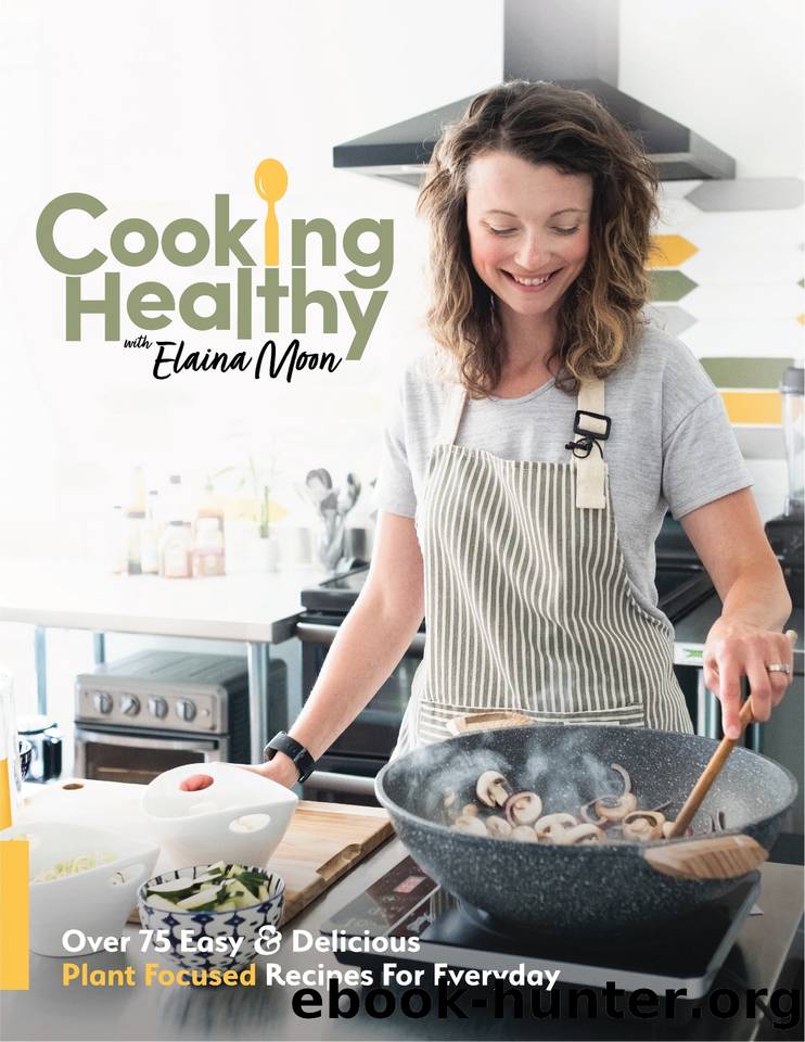 Cooking Healthy Cookbook: Over 75 Easy & Delicious Plant Focused Recipes For Everyday by Moon Elaina