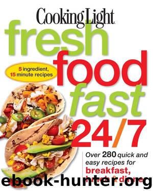 Cooking Light Fresh Food Fast 247: Over 280 quick and easy recipes for breakfast, lunch & dinner by Editors of Cooking Light Magazine