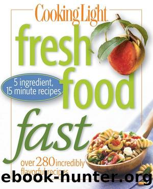 Cooking Light Fresh Food Fast: Over 280 Incredibly Flavorful 5-Ingredient 15-Minute Recipes by Editors of Cooking Light Magazine