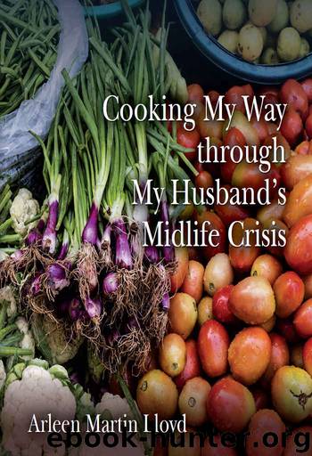 Cooking My Way through My Husband's Midlife Crisis by Lloyd Arleen Martin