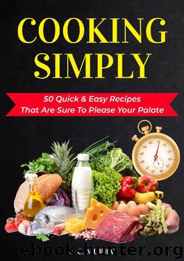 Cooking Simply: 50 Quick & Easy Recipes That Are Sure To Please Your Palate by M. C. Murray