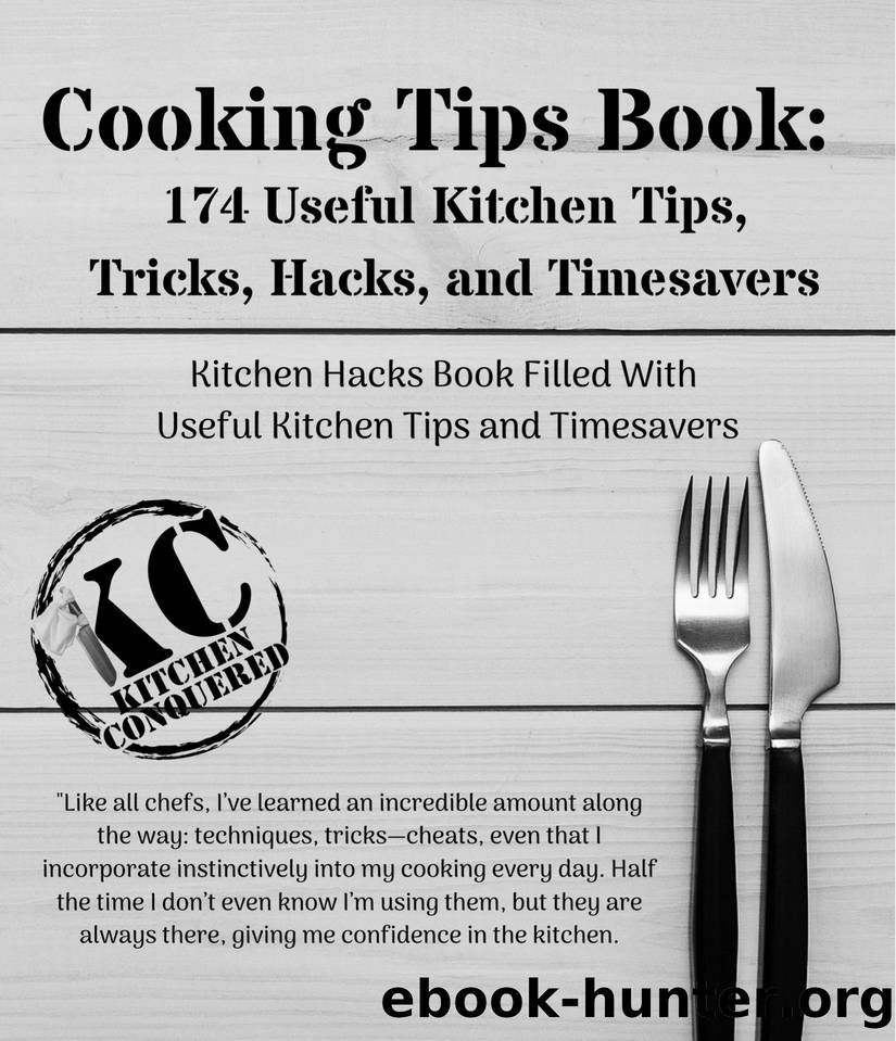 Cooking Tips Book: 174 Useful Kitchen Tips, Tricks, Hacks, and Timesavers: Kitchen Hacks Book Filled With 174 Useful Kitchen Tips, Tricks, and Timesavers by Kitchen Conquered