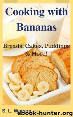 Cooking With Bananas: Breads, Cakes, Puddings & More! (Southern Cooking Recipes Book 51) by S. L. Watson