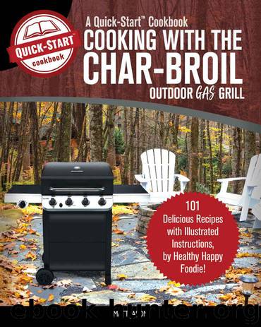 Cooking With The Char-Broil Outdoor Gas Grill, A Quick-Start Cookbook: 101 Delicious Grill Recipes with Illustrated Instructions, from Healthy Happy Foodie! by Jason Matt