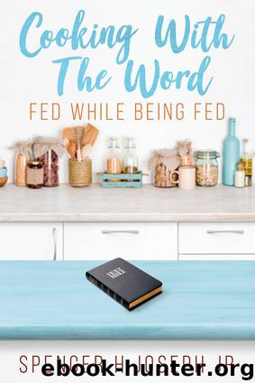 Cooking With The Word: Fed While Being Fed by Spencer H Joseph Jr