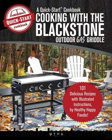 Cooking With the Blackstone Outdoor Gas Griddle, A Quick-Start Cookbook: 101 Delicious Recipes with Illustrated Instructions, from Healthy Happy Foodie! by Matt Jason