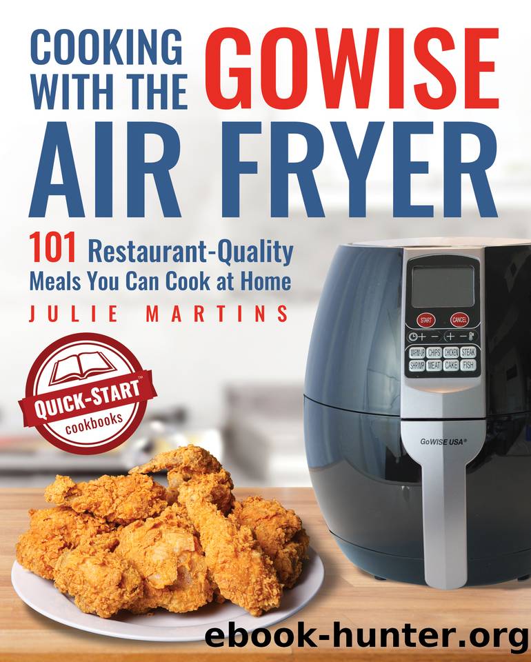 Cooking With the GoWise Air Fryer: 101 Restaurant-Quality Meals You Can Cook at Home by Julie Martins