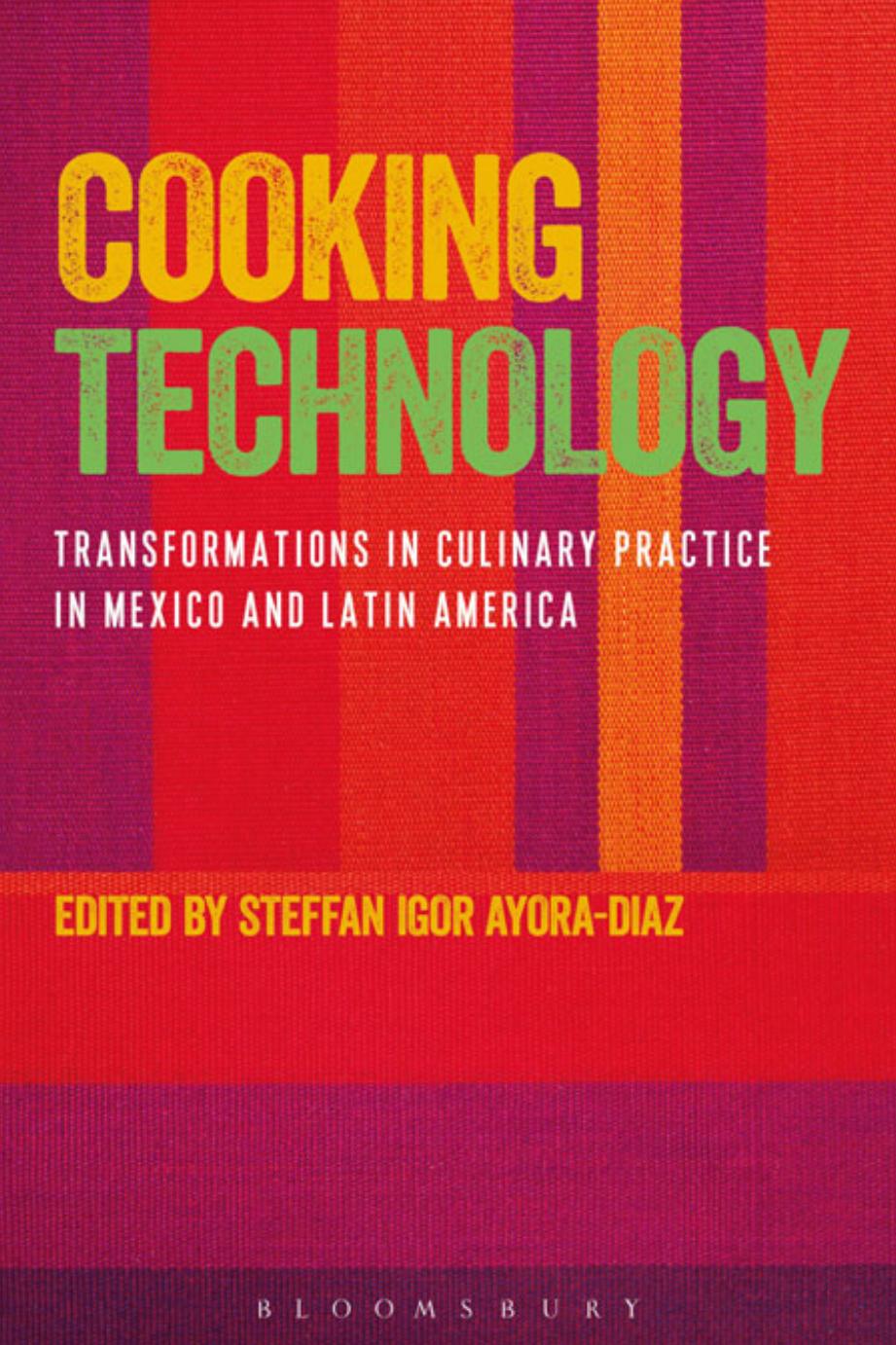 Cooking technology : transformations in culinary practice in Mexico and Latin America by Ayora Díaz Steffan Igor