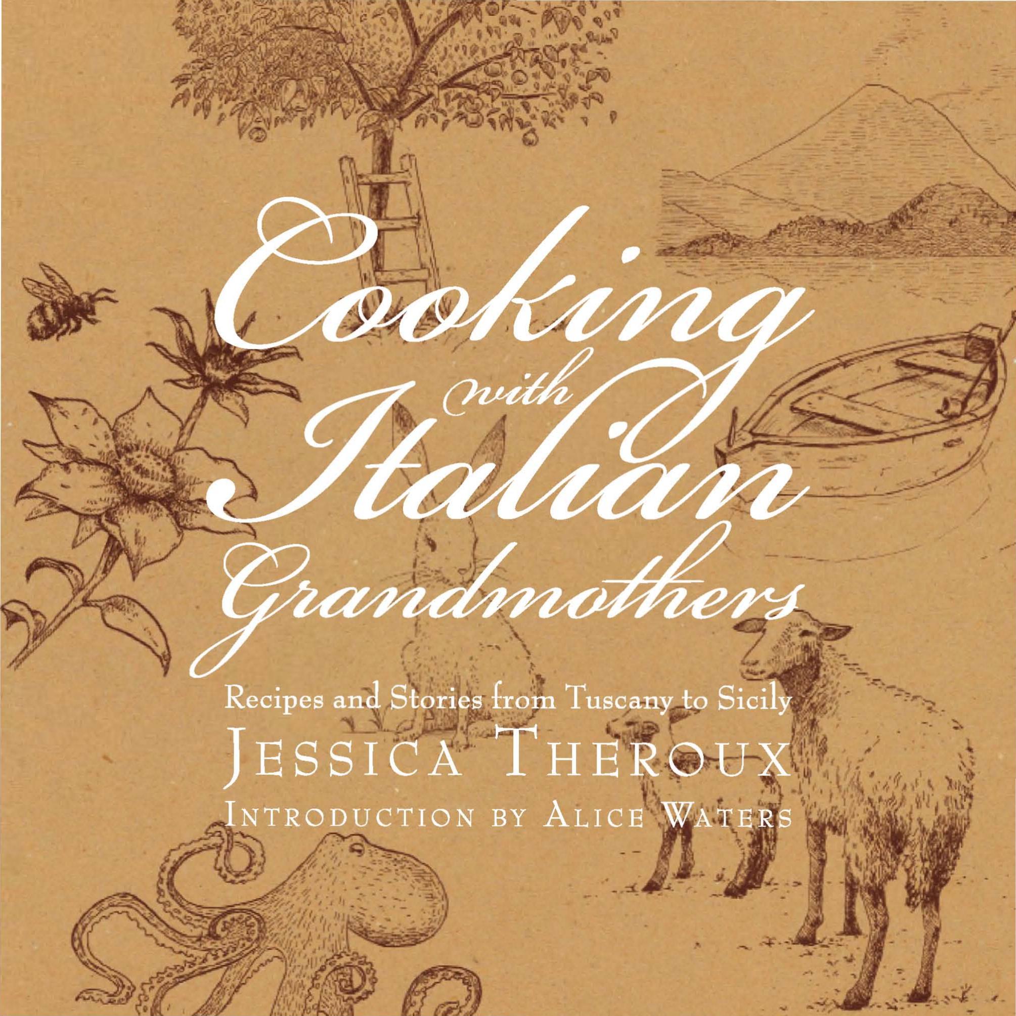 Cooking with Italian Grandmothers: Recipes and Stories from Tuscany to Sicily (repost) by Jessica Theroux and Alice Waters