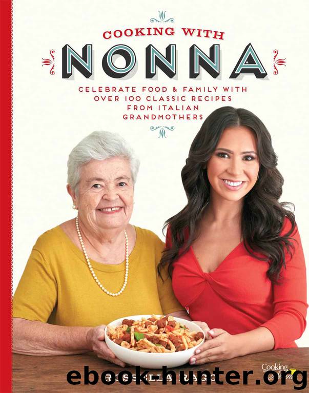 Cooking with Nonna: Celebrate Food & Family With Over 100 Classic Recipes from Italian Grandmothers by Rago Rossella