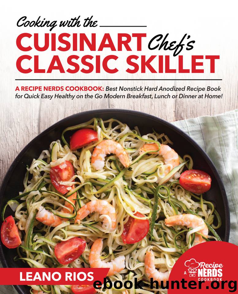 Cooking with the Cuisinart Chef's Classic Skillet: A Recipe Nerds Cookbook: Best Nonstick Hard Anodized Recipe Book for Quick Easy Healthy on the Go Modern ... or Dinner at Home! (Skillet Cooking 1) by Rios Leano