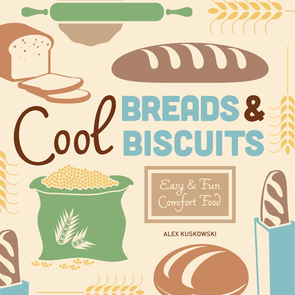 Cool Breads & Biscuits. Easy & Fun Comfort Food by Alex Kuskowski