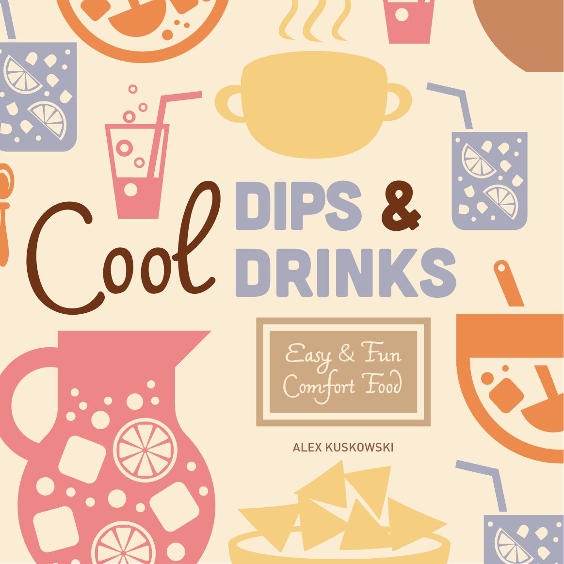 Cool Dips & Drinks. Easy & Fun Comfort Food by Alex Kuskowski