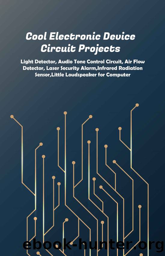 Cool Electronic Device Circuit Projects: Light Detector, Audio Tone Control Circuit, Air Flow Detector, Laser Security Alarm,Infrared Radiation Sensor,Little Loudspeaker for Computer by Anbazhagan K