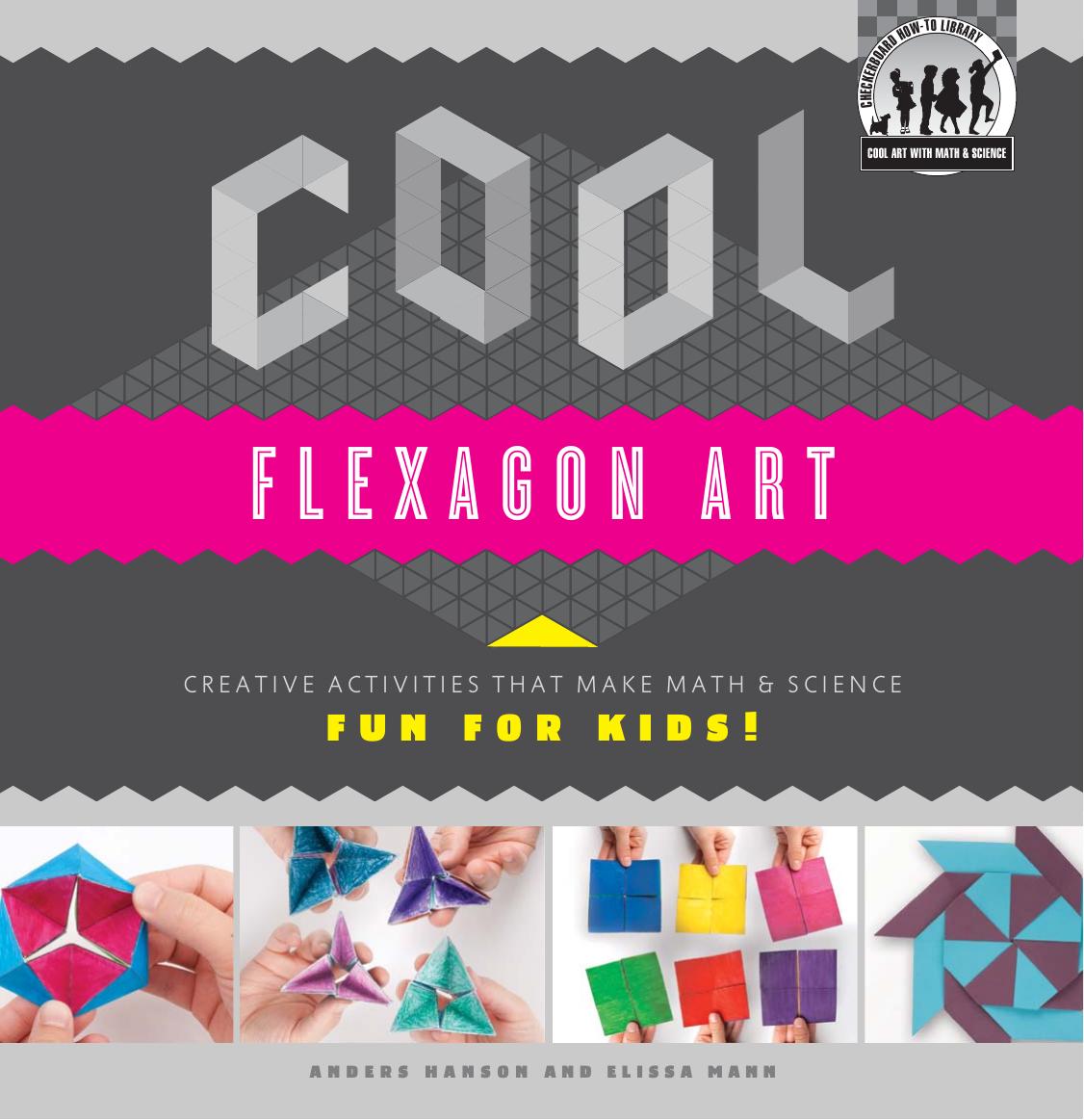 Cool Flexagon Art. Creative Activities That Make Math & Science Fun for Kids! by Anders Hanson