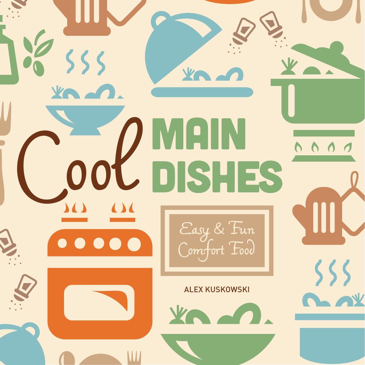 Cool Main Dishes. Easy & Fun Comfort Food by Alex Kuskowski