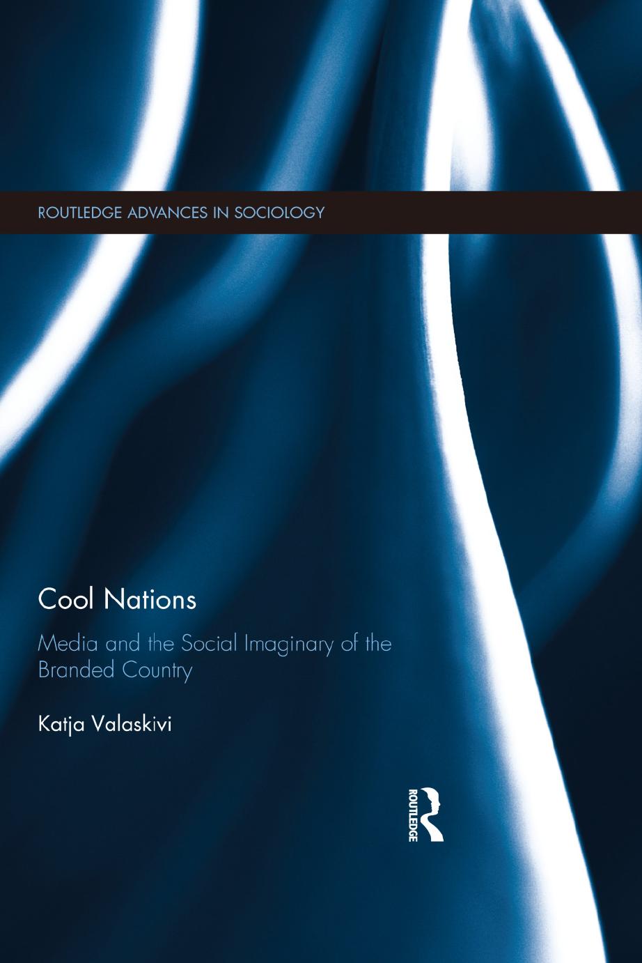 Cool Nations: Media and the Social Imaginary of the Branded Country by Katja Valaskivi