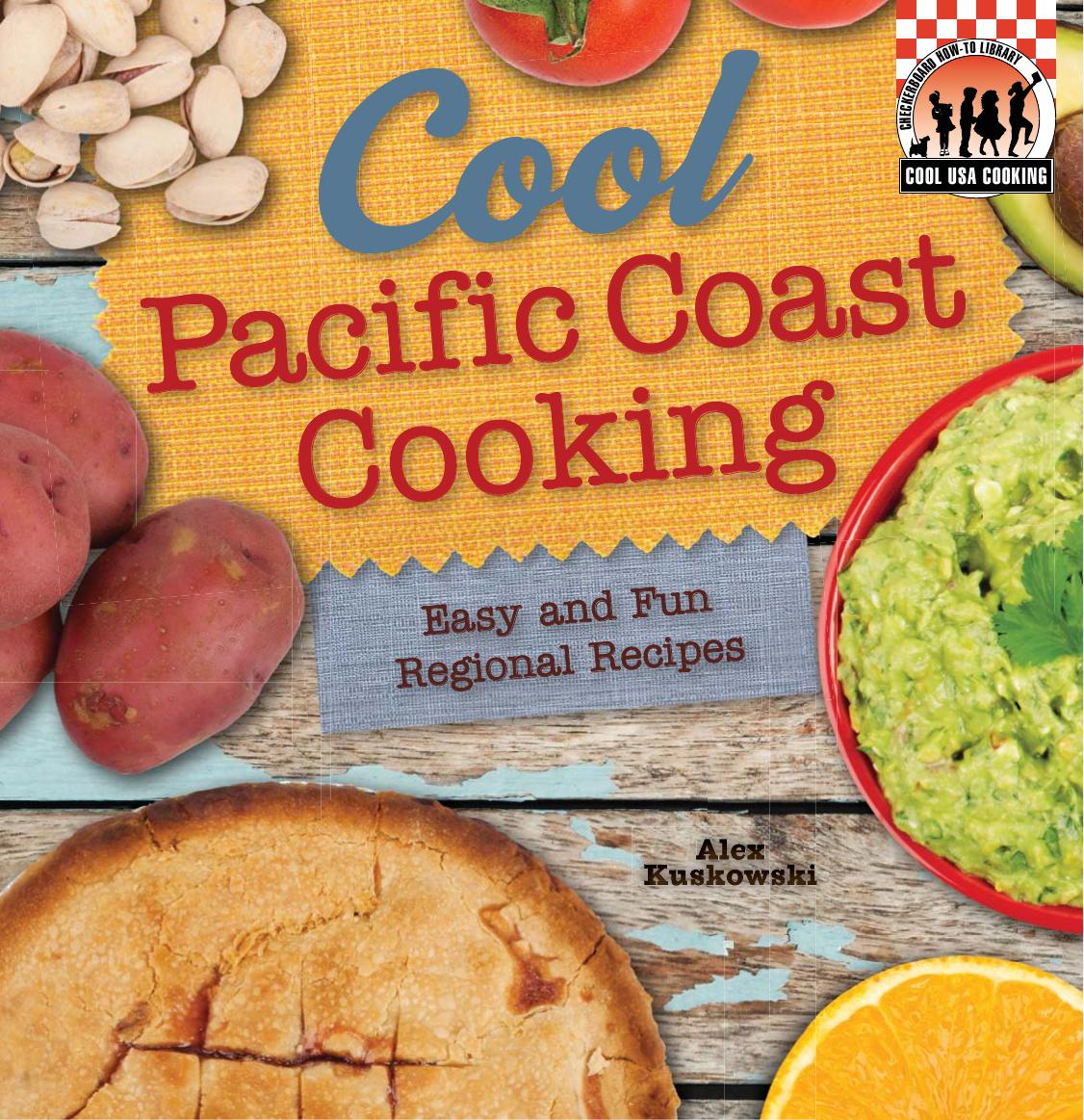 Cool Pacific Coast Cooking. Easy and Fun Regional Recipes by Alex Kuskowski