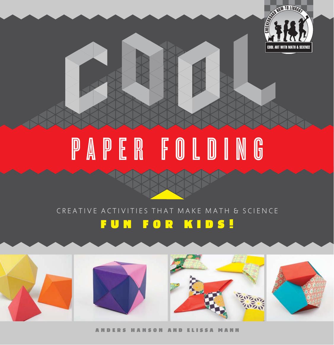 Cool Paper Folding. Creative Activities That Make Math & Science Fun for Kids! by Anders Hanson