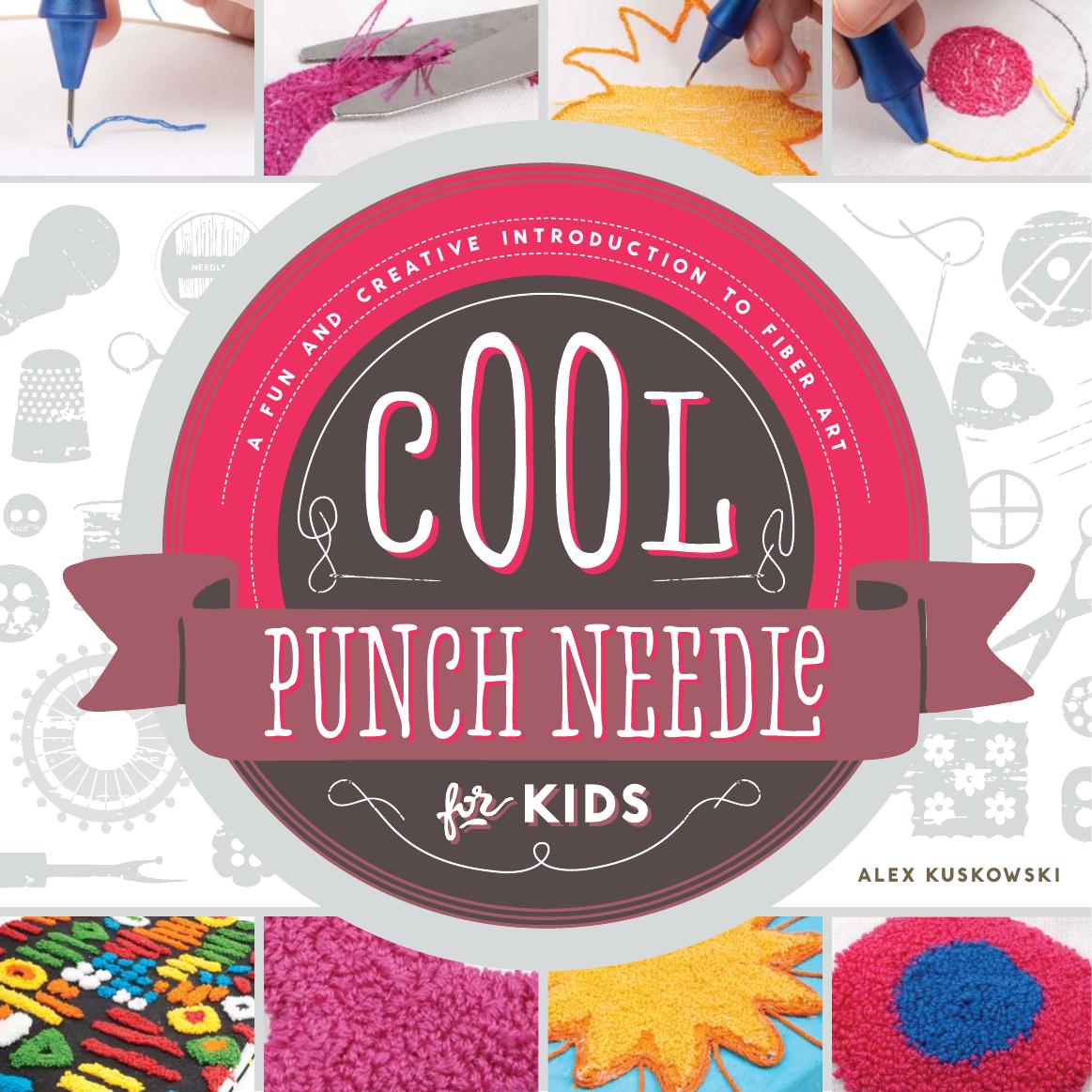 Cool Punch Needle for Kids. A Fun and Creative Introduction to Fiber Art by Alex Kuskowski