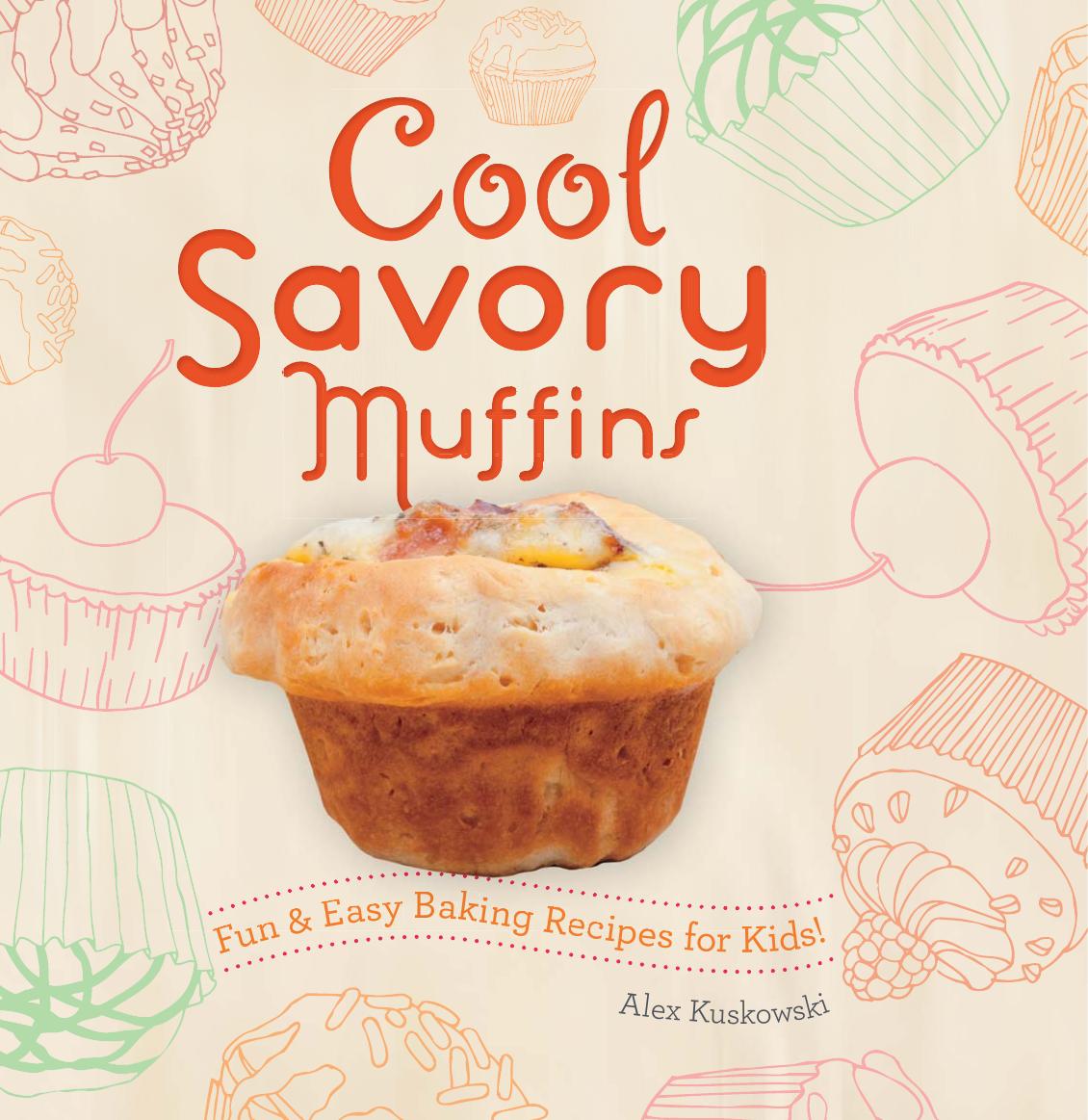 Cool Savory Muffins:: Fun & Easy Baking Recipes for Kids! by Alex Kuskowski