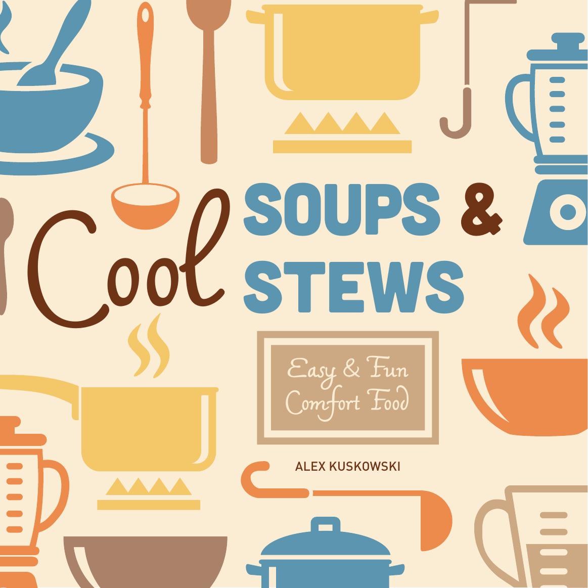Cool Soups & Stews. Easy & Fun Comfort Food by Alex Kuskowski