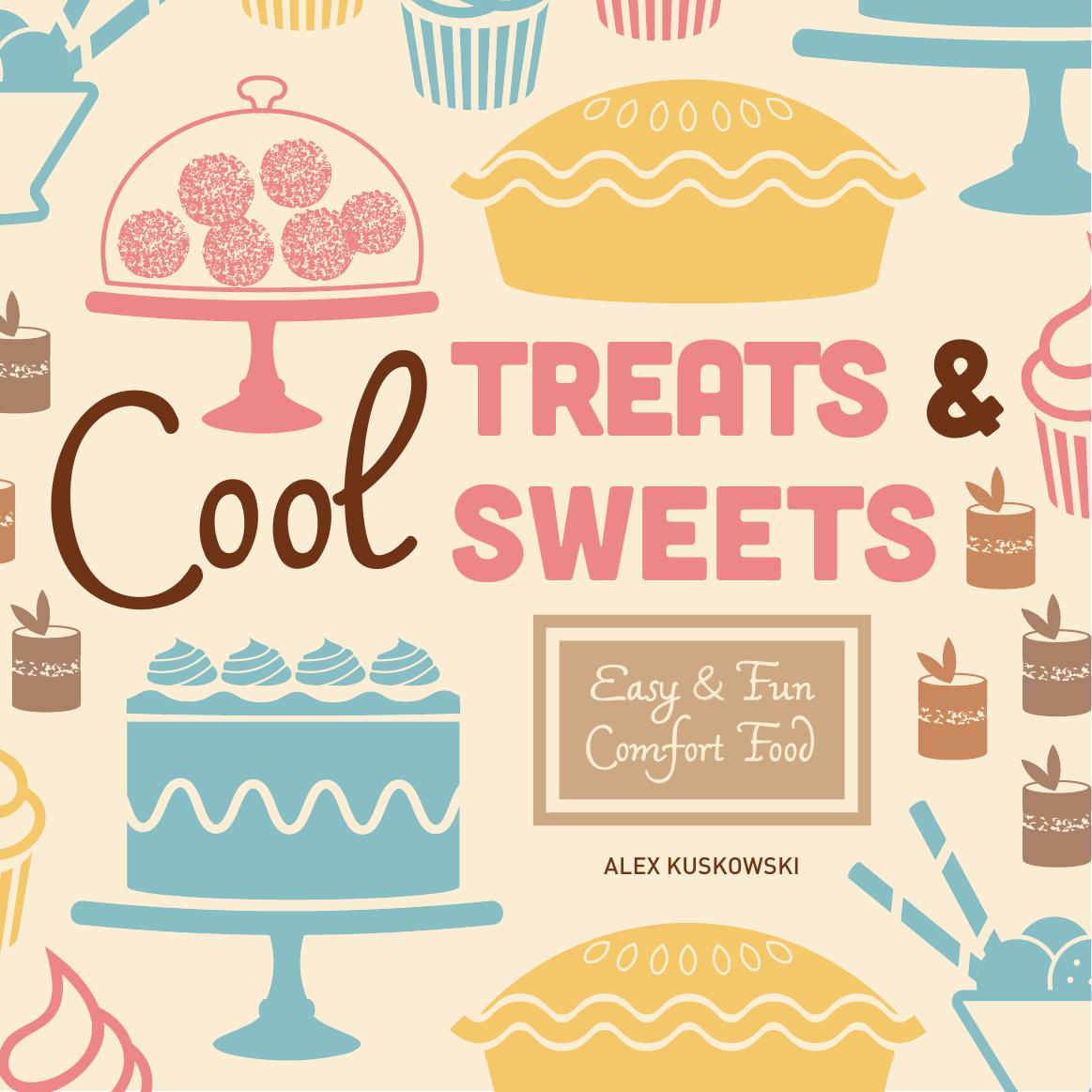 Cool Treats & Sweets. Easy & Fun Comfort Food by Alex Kuskowski