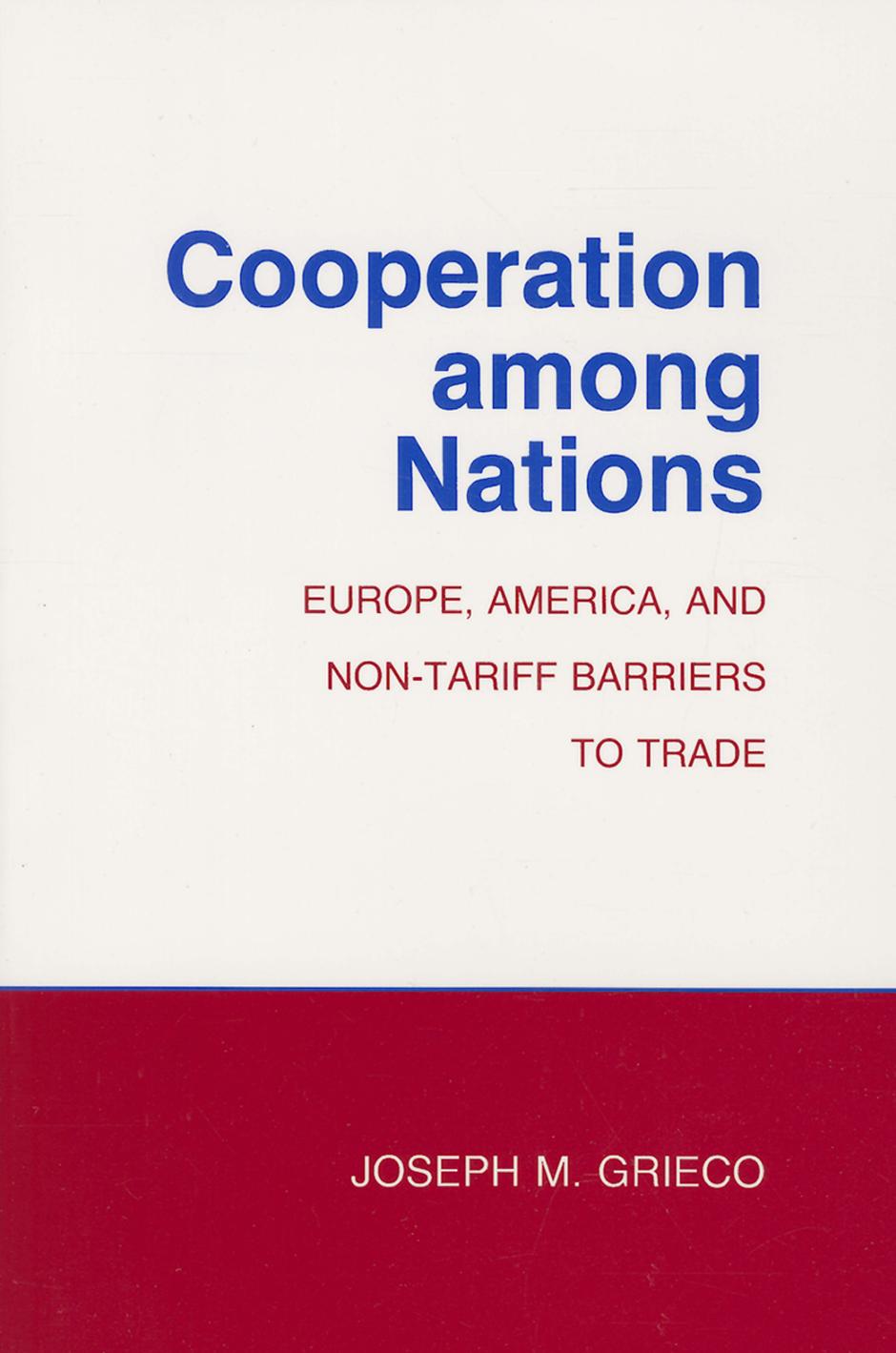 Cooperation among Nations: Europe, America, and Non-tariff Barriers to Trade by Joseph M. Grieco