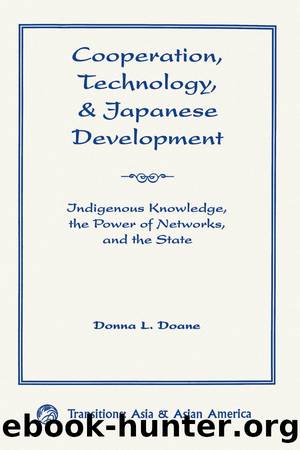 Cooperation, Technology, and Japanese Development: Indigenous Knowledge, the Power of Networks, and the State by Donna L Doane