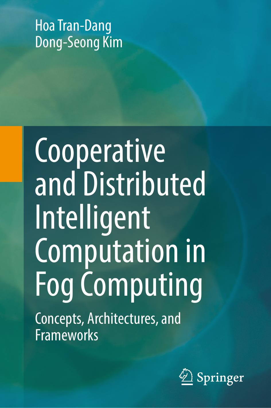 Cooperative and Distributed Intelligent Computation in Fog Computing: Concepts, Architectures, and Frameworks by Hoa Tran-Dang Dong-Seong Kim