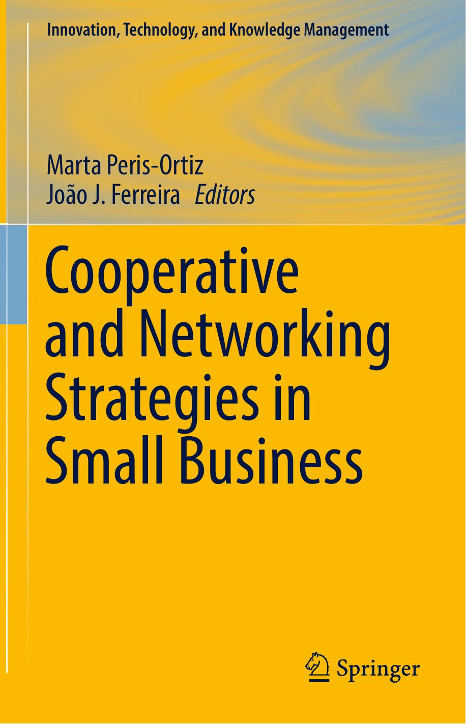 Cooperative and Networking Strategies in Small Business by Marta Peris-Ortiz João J. Ferreira (eds.)