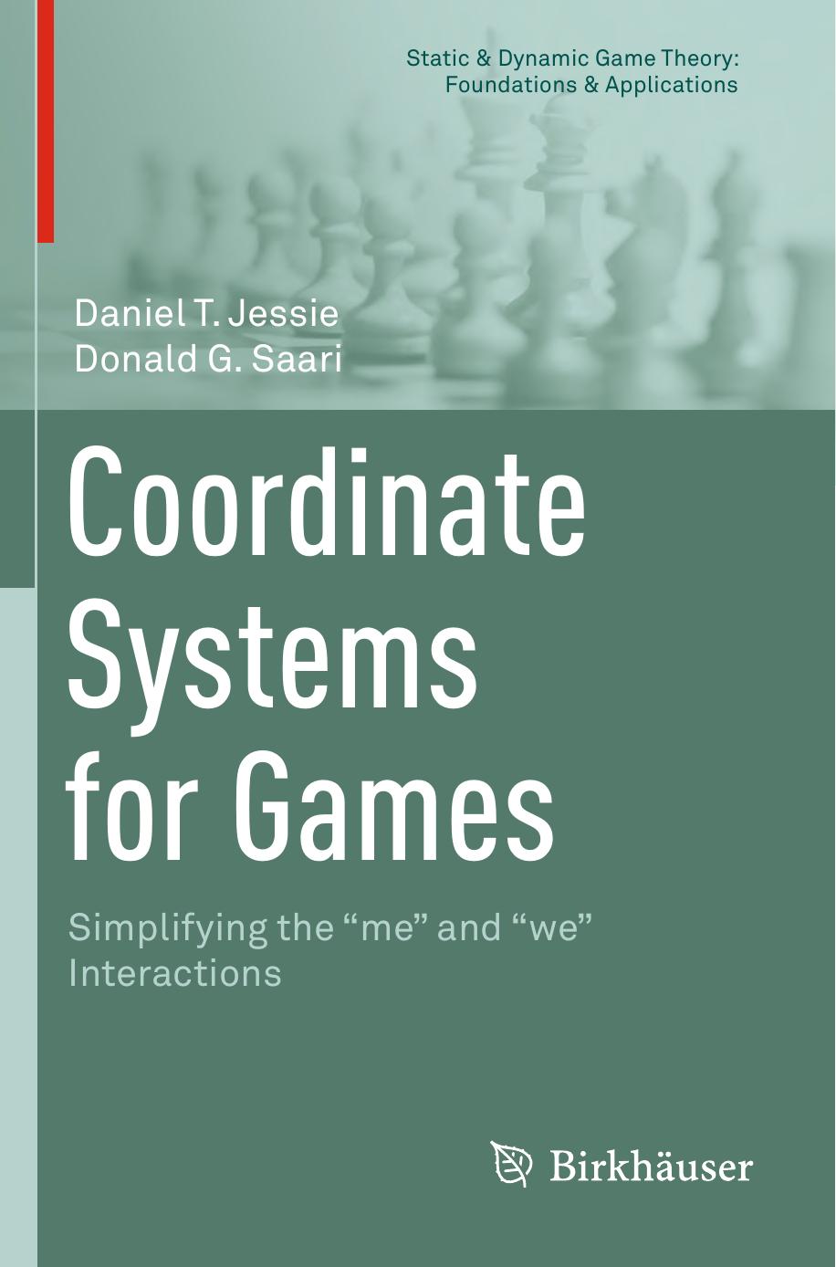 Coordinate Systems for Games: Simplifying the "me" and "we" Interactions (Static & Dynamic Game Theory: Foundations & Applications) by Daniel T. Jessie Donald G. Saari