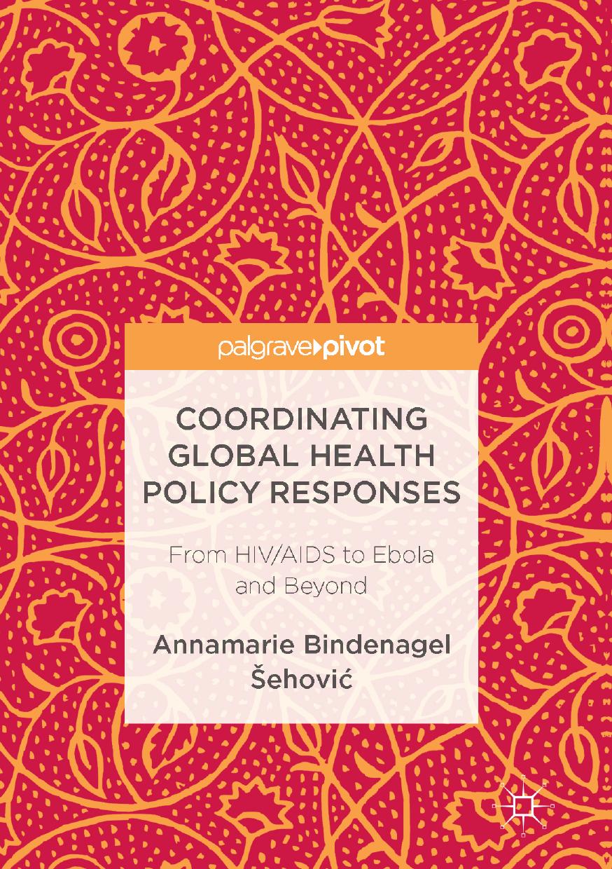 Coordinating Global Health Policy Responses : From HIV/AIDS to Ebola and Beyond by Bindenagel Šehović Annamarie