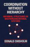 Coordination Without Hierarchy: Informal Structures in Multiorganizational Systems by Donald Chisholm