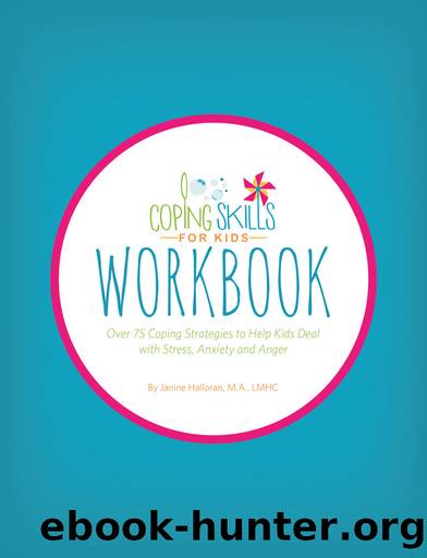 Coping Skills for Kids Workbook: Over 75 Coping Strategies to Help Kids Deal with Stress, Anxiety and Anger by Janine Halloran
