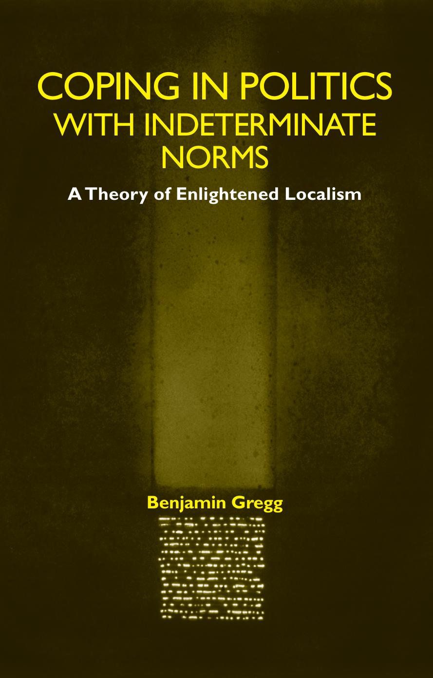 Coping in Politics with Indeterminate Norms: A Theory of Enlightened Localism by Benjamin Gregg