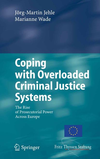Coping with Overloaded Criminal Justice Systems: The Rise of Prosecutorial Power Across Europe by Jorg-Martin Jehle Marianne Wade